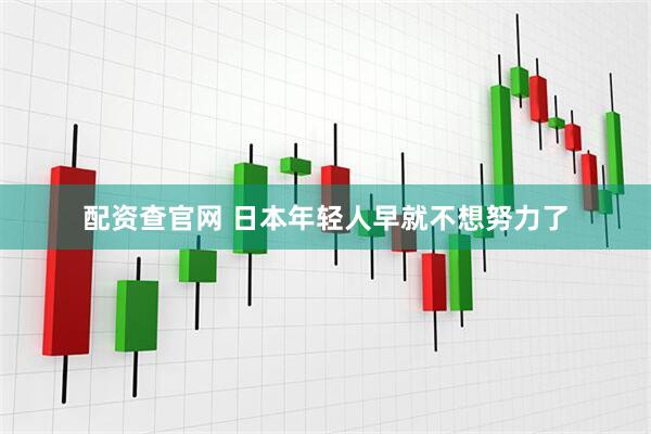 配资查官网 日本年轻人早就不想努力了